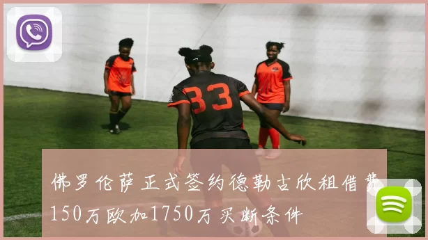 佛罗伦萨正式签约德勒古欣租借费150万欧加1750万买断条件